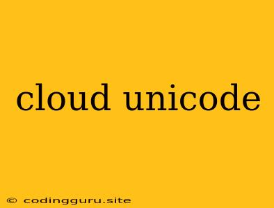 Cloud Unicode