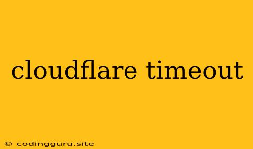 Cloudflare Timeout