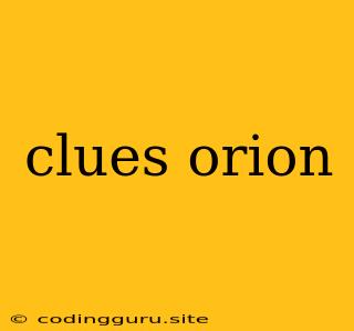 Clues Orion