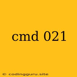 Cmd 021