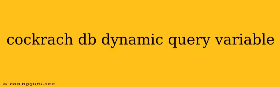 Cockrach Db Dynamic Query Variable