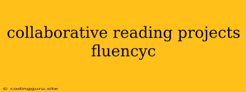 Collaborative Reading Projects Fluencyc