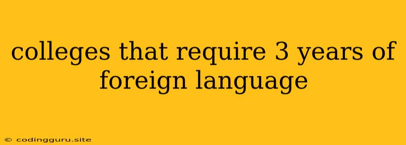 Colleges That Require 3 Years Of Foreign Language