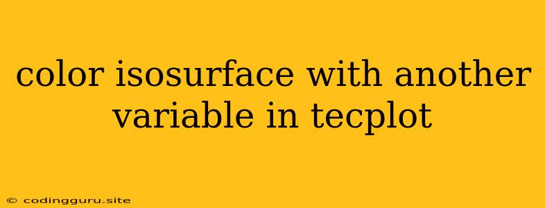 Color Isosurface With Another Variable In Tecplot