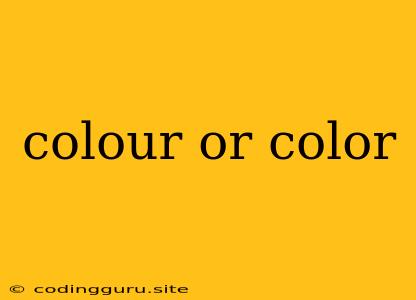 Colour Or Color