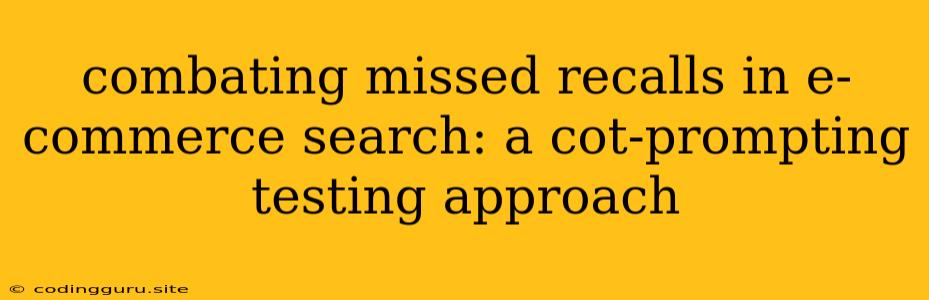 Combating Missed Recalls In E-commerce Search: A Cot-prompting Testing Approach