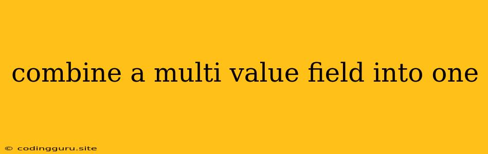 Combine A Multi Value Field Into One