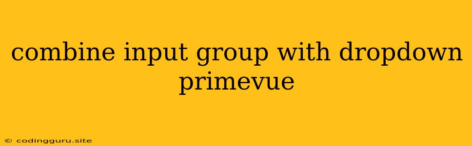 Combine Input Group With Dropdown Primevue