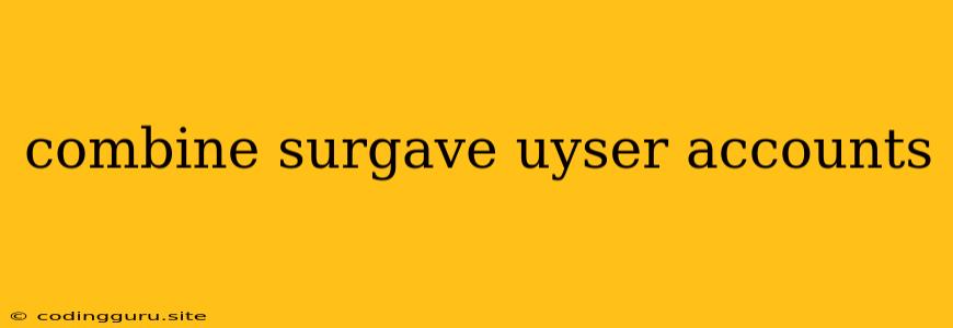 Combine Surgave Uyser Accounts