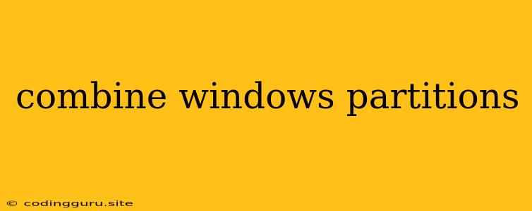 Combine Windows Partitions