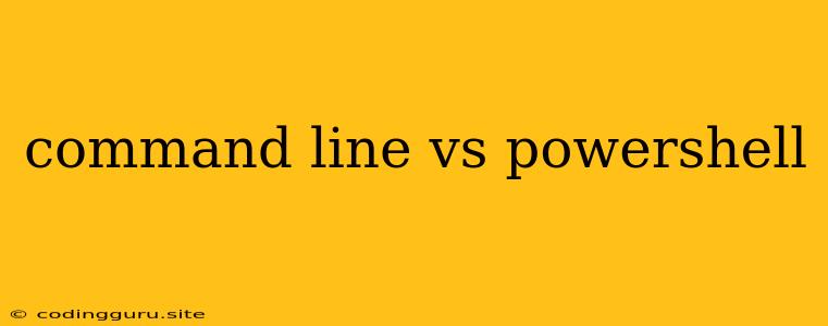 Command Line Vs Powershell