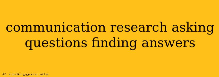 Communication Research Asking Questions Finding Answers