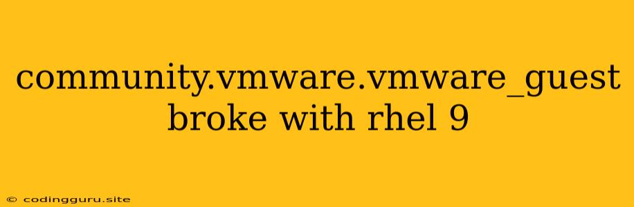 Community.vmware.vmware_guest Broke With Rhel 9