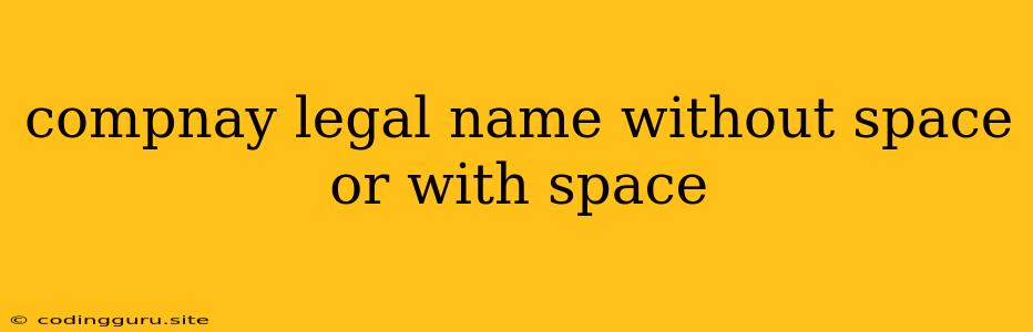 Compnay Legal Name Without Space Or With Space