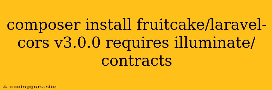 Composer Install Fruitcake/laravel-cors V3.0.0 Requires Illuminate/contracts