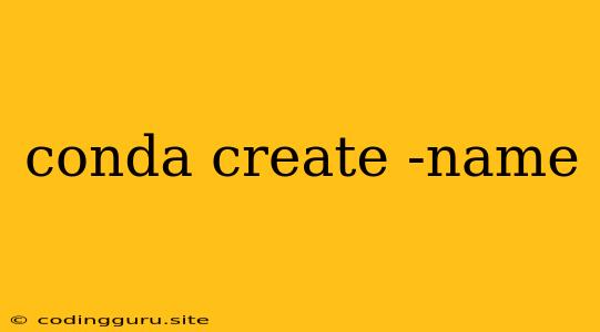 Conda Create -name