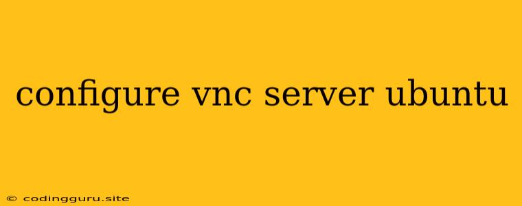 Configure Vnc Server Ubuntu