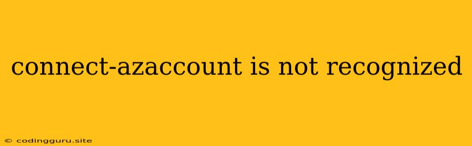 Connect-azaccount Is Not Recognized