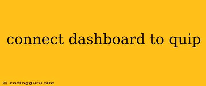 Connect Dashboard To Quip
