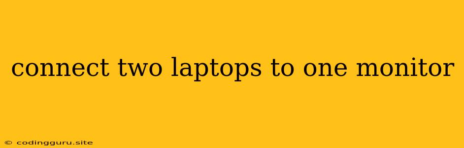 Connect Two Laptops To One Monitor