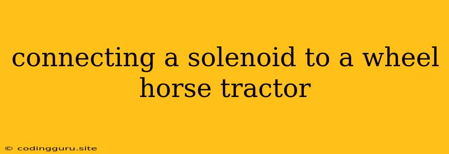 Connecting A Solenoid To A Wheel Horse Tractor