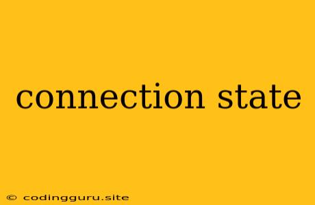 Connection State