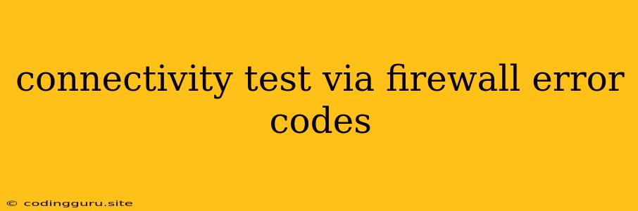 Connectivity Test Via Firewall Error Codes