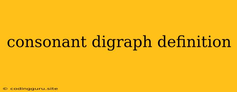 Consonant Digraph Definition