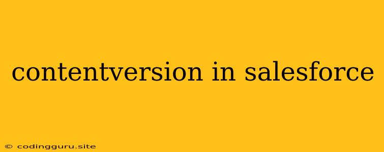 Contentversion In Salesforce