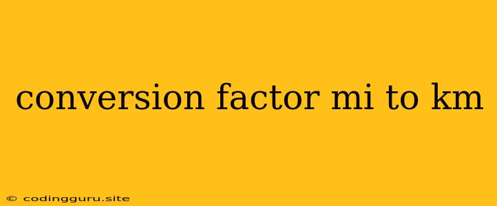 Conversion Factor Mi To Km