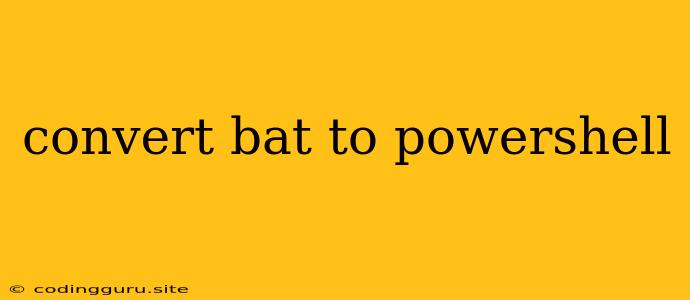 Convert Bat To Powershell