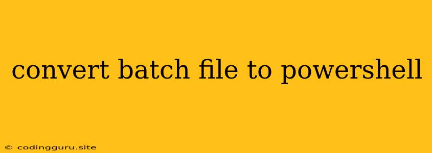 Convert Batch File To Powershell