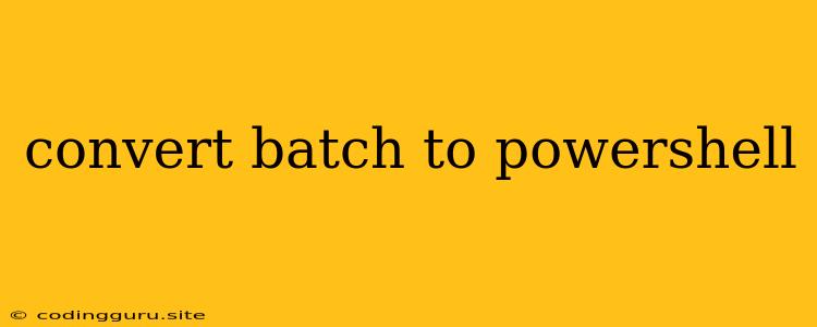 Convert Batch To Powershell