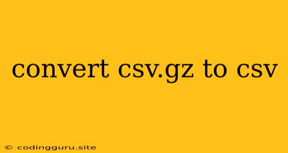 Convert Csv.gz To Csv