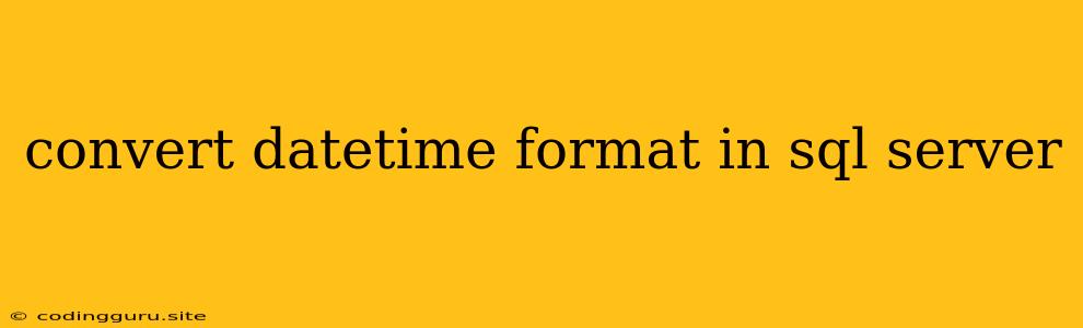 Convert Datetime Format In Sql Server