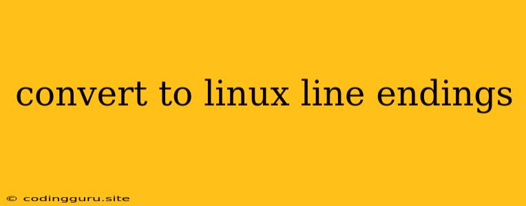 Convert To Linux Line Endings