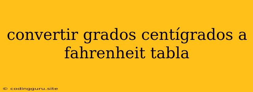 Convertir Grados Centígrados A Fahrenheit Tabla