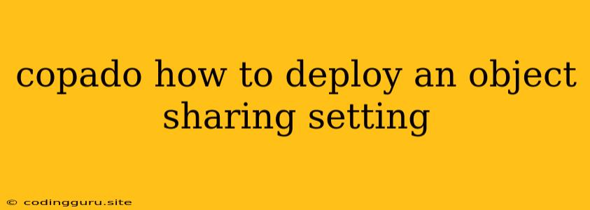 Copado How To Deploy An Object Sharing Setting