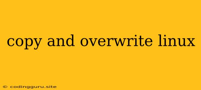 Copy And Overwrite Linux