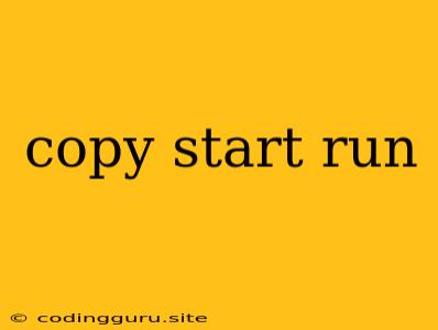 Copy Start Run