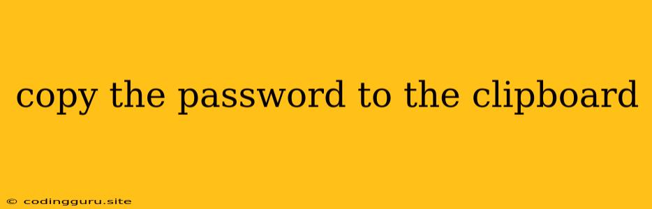 Copy The Password To The Clipboard