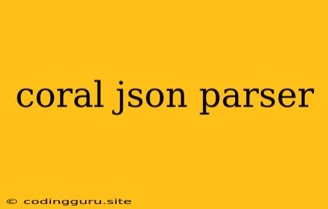 Coral Json Parser