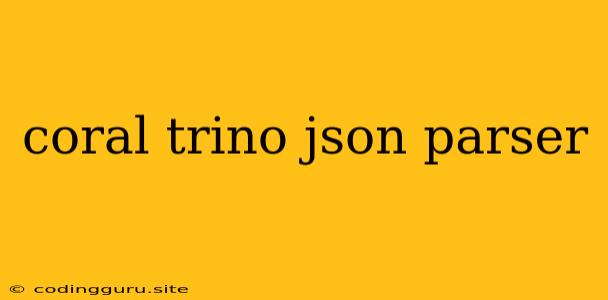 Coral Trino Json Parser