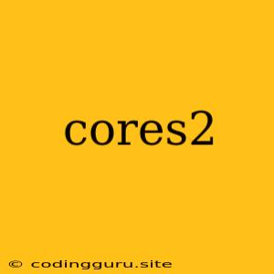 Cores2