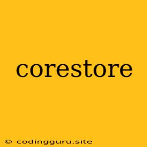 Corestore