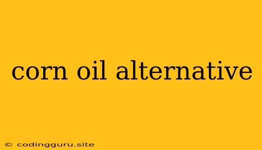 Corn Oil Alternative