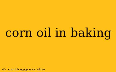 Corn Oil In Baking