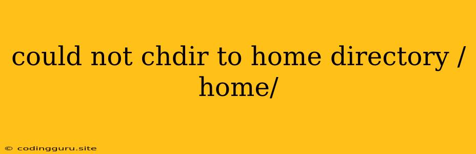 Could Not Chdir To Home Directory /home/