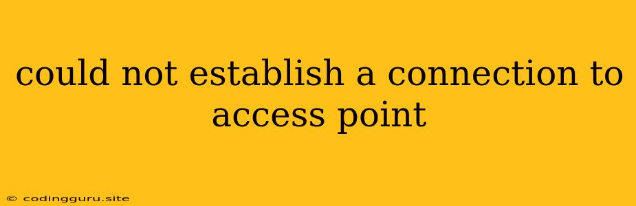 Could Not Establish A Connection To Access Point