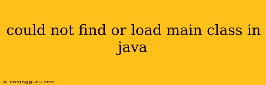 Could Not Find Or Load Main Class In Java